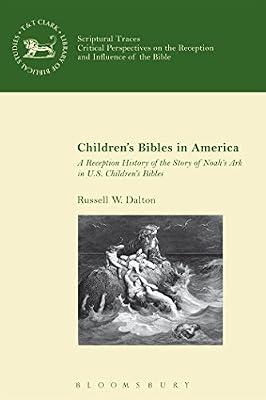 Children’s Bibles in America: A Reception History of the Story of Noah’s Ark in US Children’s Bibles (The Library of Hebrew Bible/Old Testament ... Ark in US Children’s Bibles: 614 by Dalton, Dr Russell W. | Hardcover | Religion