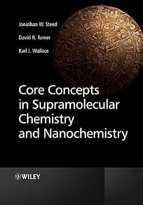 Core Concepts in Supramolecular Chemistry and Nanochemistry: From Supramolecules to Nanotechnology by Wallace, Karl; Turner, David R.; Steed, Jonathan W. | Paperback | Science