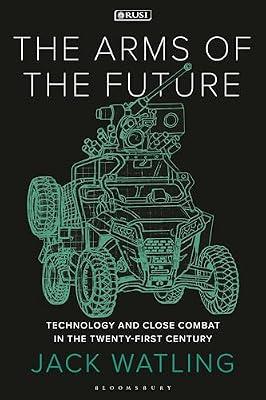 The Arms of the Future: Technology and Close Combat in the Twenty-First Century (New Perspectives on Defence and Security, 1) by Watling, Jack | Paperback | Political Science