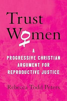 Trust Women: A Progressive Christian Argument for Reproductive Justice by Peters, Rebecca Todd | Hardcover | Social Science
