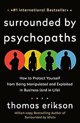 Surrounded by Psychopaths: How to Protect Yourself from Being Manipulated and Exploited in Business (and in Life) [The Surrounded by Idiots Series] by Erikson, Thomas | Paperback | Business & Economics