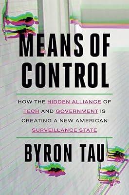 Means of Control: How the Hidden Alliance of Tech and Government Is Creating a New American Surveillance State by Tau, Byron | Hardcover | Business & Economics