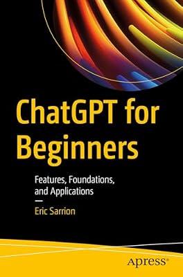 ChatGPT for Beginners: Features, Foundations, and Applications by Sarrion, Eric | Paperback | Machine Learning
