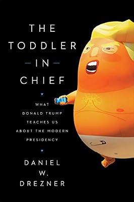 The Toddler-In-Chief: What Donald Trump Teaches Us About the Modern Presidency by Drezner, Daniel W. | Paperback | Political Science