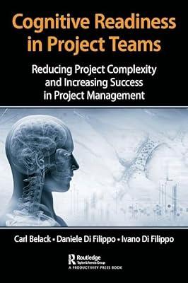 Cognitive Readiness in Project Teams: Reducing Project Complexity and Increasing Success in Project Management by Belack, Carl; Di Filippo, Daniele; Di Filippo, Ivano | Hardcover | Project Management