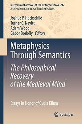 Metaphysics Through Semantics: The Philosophical Recovery of the Medieval Mind: Essays in Honor of Gyula Klima: 242 (International Archives of the ... Internationales d'Histoire des Idees) | Hardcover | Western Philosophy: Medieval & Renaissance