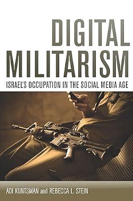 Digital Militarism: Israel's Occupation in the Social Media Age (Stanford Studies in Middle Eastern and Islamic Societies and Cultures) by Stein, Rebecca L.; Kuntsman, Adi | Hardcover | Social Science
