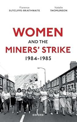 Women and the Miners' Strike, 1984-1985 by Sutcliffe-Braithwaite, Dr Florence; Thomlinson, Dr Natalie | Hardcover | British & Irish History