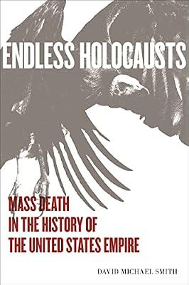 Endless Holocausts: Mass Death in the History of the United States Empire by Smith, David Michael | Hardcover | History Of The Americas