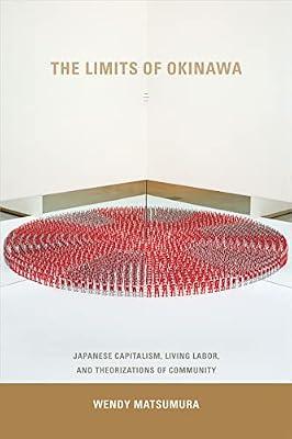 The Limits of Okinawa: Japanese Capitalism, Living Labor, and Theorizations of Community (Asia-Pacific: Culture, Politics, and Society) by Matsumura, Wendy | Paperback | Cultural Studies