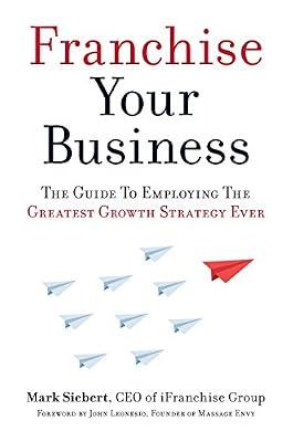 Franchise Your Business: The Guide to Employing the Greatest Growth Strategy Ever by Siebert, Mark | Paperback | Business & Economics