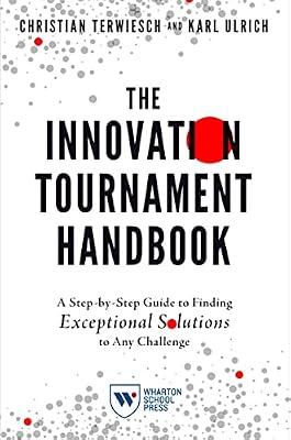 The Innovation Tournament Handbook: A Step-by-Step Guide to Finding Exceptional Solutions to Any Challenge by Terwiesch, Christian; Ulrich, Karl | Paperback | Economic Systems & Structures