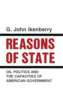 Reasons of State: Oil Politics and the Capacities of American Government (Cornell Studies in Political Economy) by Ikenberry, G. John | Hardcover | Petroleum & Oil Industries