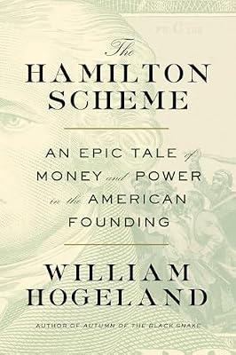 The Hamilton Scheme: An Epic Tale of Money and Power in the American Founding by Hogeland, William | Hardcover | History Of The Americas
