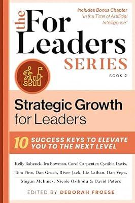 Strategic Growth for Leaders: 10 Success Keys to Elevate You to the Next Level: Volume 2 by Babcock, Kelly; Carpenter, Carol; Bowman, Ira; Davis, Cynthia | Hardcover | Business & Economics