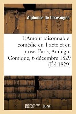 L'Amour Raisonnable, Comédie En 1 Acte Et En Prose. Paris, Ambigu-Comique,: 6 Décembre 1829. (Litterature) by de Chavanges, Alphonse | Paperback | Jurisprudence & General Issues