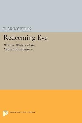Redeeming Eve: Women Writers of the English Renaissance: 810 (Princeton Legacy Library, 810) by Beilin, Elaine V. | Paperback | Literary Criticism 2