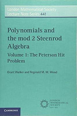 Polynomials and the mod 2 Steenrod Algebra: Volume 1, The Peterson Hit Problem (London Mathematical Society Lecture Note Series, Series Number 441) by Walker, Grant; Wood, Reginald M. W. | Paperback | Mathematics