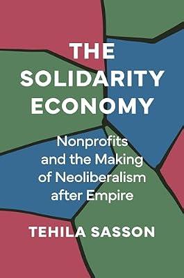 The Solidarity Economy: Nonprofits and the Making of Neoliberalism after Empire by Sasson, Tehila | Hardcover | Political Science