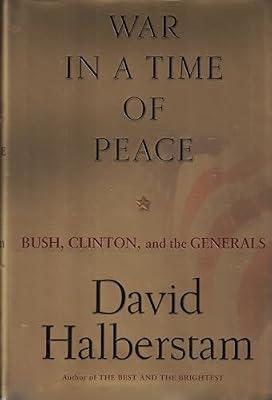 War in a Time of Peace: Bush, Clinton, and the Generals by Halberstam, David | Hardcover | History