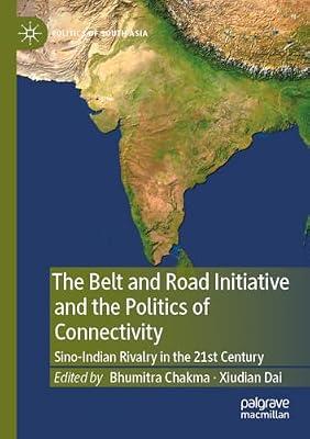 The Belt and Road Initiative and the Politics of Connectivity: Sino-Indian Rivalry in the 21st Century (Politics of South Asia) by Bhumitra Chakma; Xiudian Dai | Paperback | International Relations