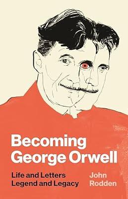 Becoming George Orwell: Life and Letters, Legend and Legacy by Rodden, John | Paperback | Biography & Autobiography