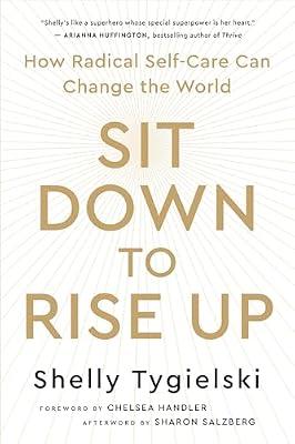Sit Down to Rise Up: How Radical Self-Care Can Change the World by Tygielski, Shelly | Paperback | Mind