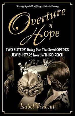 Overture of Hope: Two Sisters' Daring Plan That Saved Opera's Jewish Stars from the Third Reich by Vincent, Isabel | Hardcover | History