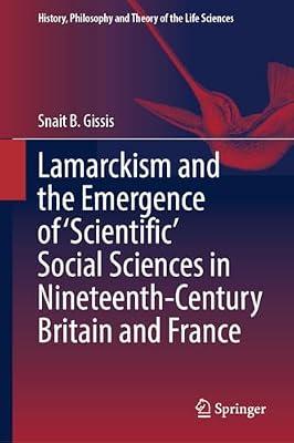 Lamarckism and the Emergence of 'Scientific' Social Sciences in Nineteenth-Century Britain and France: 36 (History, Philosophy and Theory of the Life Sciences) by Gissis, Snait B. | Hardcover | Philosophy