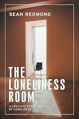 The Loneliness Room: A Creative Ethnography of Loneliness (Anthropology, Creative Practice and Ethnography) by Redmond, Sean | Hardcover | Film Theory & Criticism