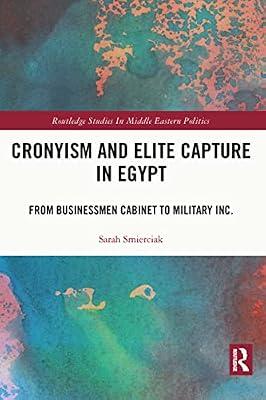 Cronyism and Elite Capture in Egypt: From Businessmen Cabinet to Military Inc. (Routledge Studies in Middle Eastern Politics) by Smierciak, Sarah | Paperback | Regional