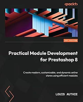 Practical Module Development for Prestashop 8: Create modern, customizable, and dynamic online stores using efficient modules by Authie, Louis | Paperback | Computers