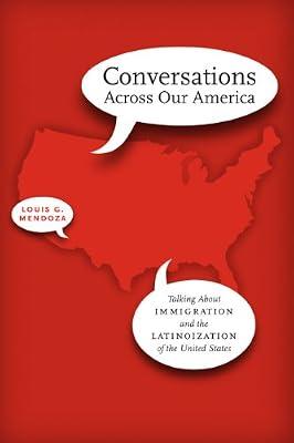 Conversations Across Our America: Talking About Immigration and the Latinoization of the United States (Joe R. and Teresa Lozano Long Series in Latin American and Latino Art Culture) by Mendoza, Louis G. | Paperback | Oral History