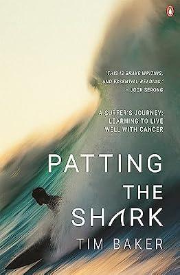 Patting the Shark: A Surfer's Journey: Learning to Live Well with Cancer by Baker, Tim | Paperback | Memoirs