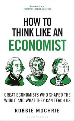 How to Think Like an Economist: Great Economists Who Shaped the World and What They Can Teach Us by Mochrie, Robbie | Hardcover | Biography: Historical