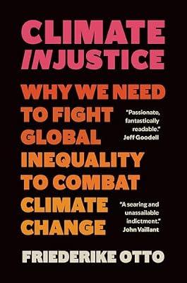 Climate Injustice: Why We Need to Fight Global Inequality to Combat Climate Change by Otto, Friederike | Hardcover | Science
