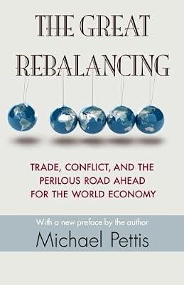 The Great Rebalancing: Trade, Conflict, and the Perilous Road Ahead for the World Economy - Updated Edition by Pettis, Michael | Paperback | Business & Economics