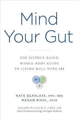 Mind Your Gut: The Science-based, Whole-body Guide to Living Well with IBS by Riehl PsyD  AGAF, Megan; Scarlata, Kate | Hardcover | Health & Fitness