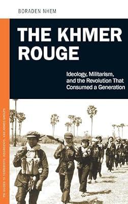 The Khmer Rouge: Ideology, Militarism, and the Revolution That Consumed a Generation (PSI Guides to Terrorists, Insurgents, and Armed Groups) by Nhem, Boraden | Hardcover | History
