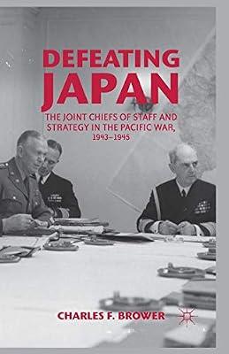 Defeating Japan: The Joint Chiefs of Staff and Strategy in the Pacific War, 1943 1945 by UNKNOWN | Paperback | History Of The Americas