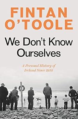 We Don't Know Ourselves: A Personal History of Ireland Since 1958 by O'Toole, Fintan | Paperback | Memoirs