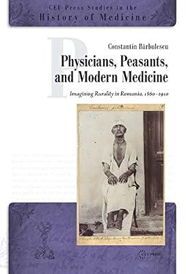 Physicians, Peasants and Modern Medicine: Imagining Rurality in Romania, 1860-1910 (CEU Press Studies in the History of Medicine) by Barbulescu, Constantin | Hardcover | History Of Medicine