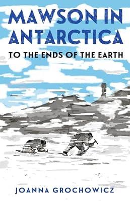 Mawson in Antarctica: To the Ends of the Earth by Grochowicz, Joanna | Paperback | Juvenile Nonfiction