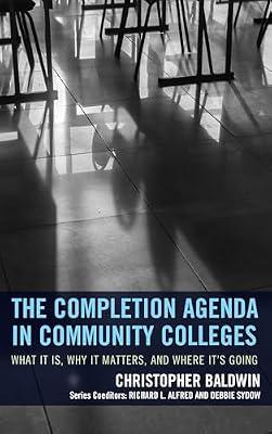 The Completion Agenda in Community Colleges: What It Is, Why It Matters, and Where It's Going by Baldwin, Christopher; Sydow, Debbie L.; Alfred, Richard L. | Paperback | Education