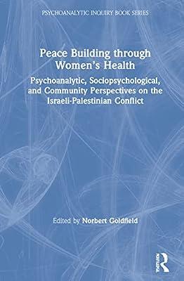 Peace Building Through Women’s Health: Psychoanalytic, Sociopsychological, and Community Perspectives on the Israeli-Palestinian Conflict (Psychoanalytic Inquiry Book Series) | Hardcover | Politics And Government