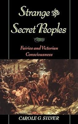Strange and Secret Peoples: Fairies and the Victorian Consciousness by Silver, Carole G. | Hardcover | Literary Studies: C 1800 To C 1900