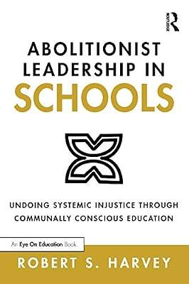 Abolitionist Leadership in Schools: Undoing Systemic Injustice Through Communally Conscious Education by Harvey, Robert | Paperback | Educational Material