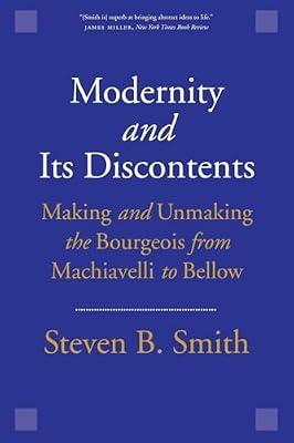 Modernity and Its Discontents: Making and Unmaking the Bourgeois from Machiavelli to Bellow by Smith, Steven B. | Paperback | Philosophy