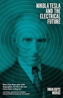 Nikola Tesla and the Electrical Future by Rhys Morus, Iwan | Hardcover | Biography: Science