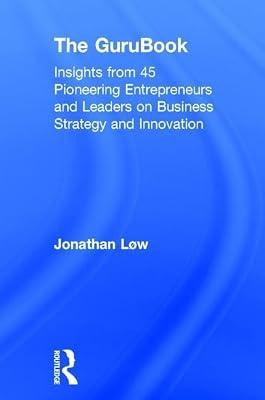 The GuruBook: Insights from 45 Pioneering Entrepreneurs and Leaders on Business Strategy and Innovation by Løw, Jonathan | Hardcover | Entrepreneurship